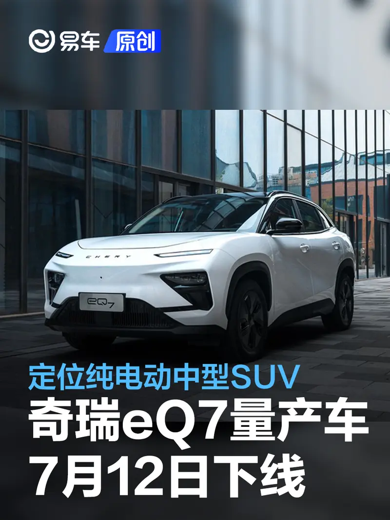 奇瑞eQ7首台量产车将于7月12日下线 定位纯电动中型SUV